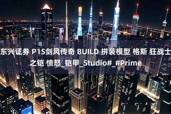 东兴证券 P1S剑风传奇 BUILD 拼装模型 格斯 狂战士之铠 愤怒_铠甲_Studio#_#Prime